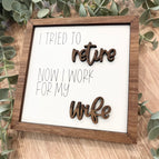 I TRIED TO RETIRE..NOW I WORK FOR MY WIFE